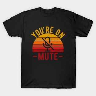 You're On Mute - Funny Gift Idea To use On Conference Calls T-Shirt